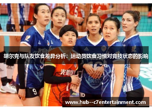 胡尔克与队友饮食差异分析:运动员饮食习惯对竞技状态的影响 胡尔克与队友饮食差异分析:运动员饮食习惯对竞技状态的影响