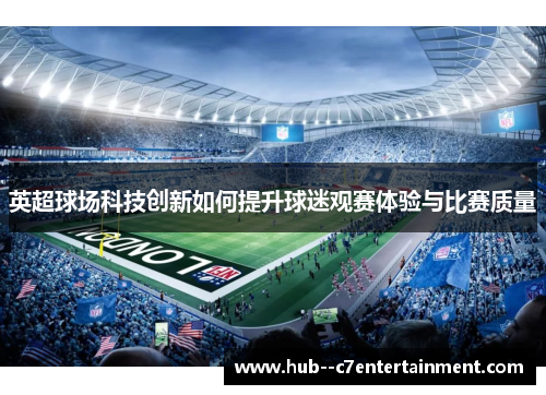 英超球场科技创新如何提升球迷观赛体验与比赛质量 英超球场科技创新如何提升球迷观赛体验与比赛质量