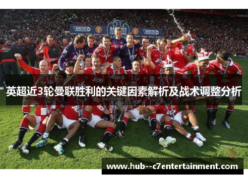 英超近3轮曼联胜利的关键因素解析及战术调整分析 英超近3轮曼联胜利的关键因素解析及战术调整分析