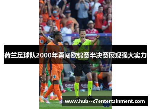 荷兰足球队2000年勇闯欧锦赛半决赛展现强大实力