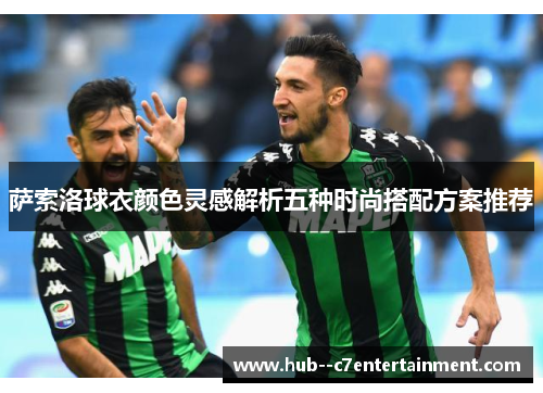 萨索洛球衣颜色灵感解析五种时尚搭配方案推荐