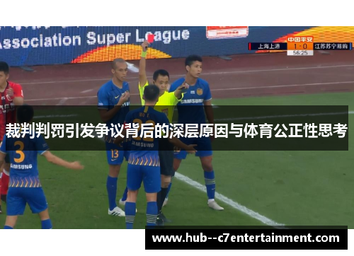 裁判判罚引发争议背后的深层原因与体育公正性思考 裁判判罚引发争议背后的深层原因与体育公正性思考