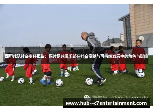 西甲球队社会责任报告：探讨足球俱乐部在社会贡献与可持续发展中的角色与影响