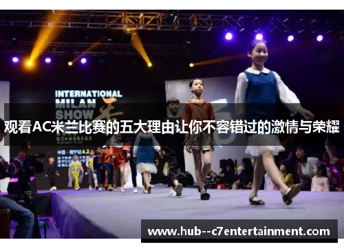 观看AC米兰比赛的五大理由让你不容错过的激情与荣耀