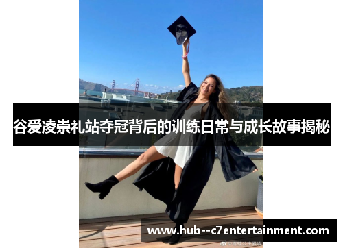谷爱凌崇礼站夺冠背后的训练日常与成长故事揭秘 谷爱凌崇礼站夺冠背后的训练日常与成长故事揭秘