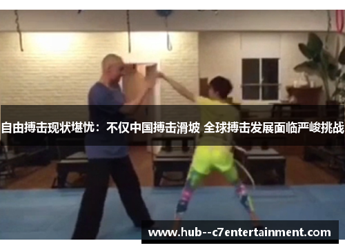 自由搏击现状堪忧：不仅中国搏击滑坡 全球搏击发展面临严峻挑战