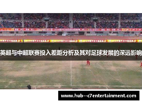 英超与中超联赛投入差距分析及其对足球发展的深远影响