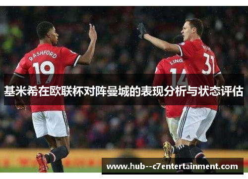 基米希在欧联杯对阵曼城的表现分析与状态评估 基米希在欧联杯对阵曼城的表现分析与状态评估