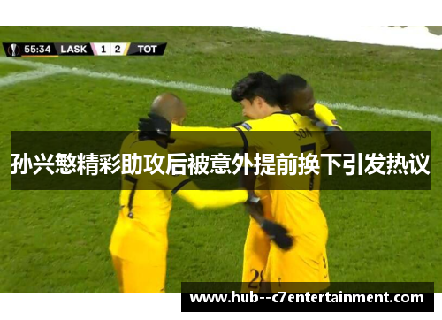 孙兴慜精彩助攻后被意外提前换下引发热议