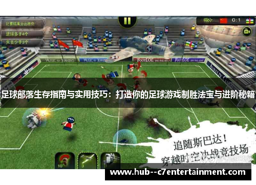 足球部落生存指南与实用技巧：打造你的足球游戏制胜法宝与进阶秘籍