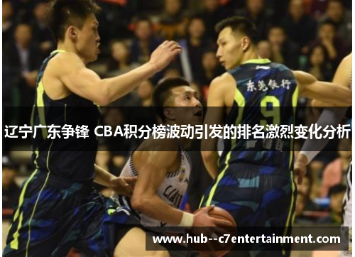 辽宁广东争锋 CBA积分榜波动引发的排名激烈变化分析
