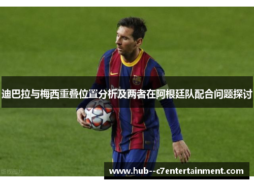 迪巴拉与梅西重叠位置分析及两者在阿根廷队配合问题探讨
