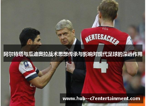 阿尔特塔与瓜迪奥拉战术思想传承与影响对现代足球的深远作用