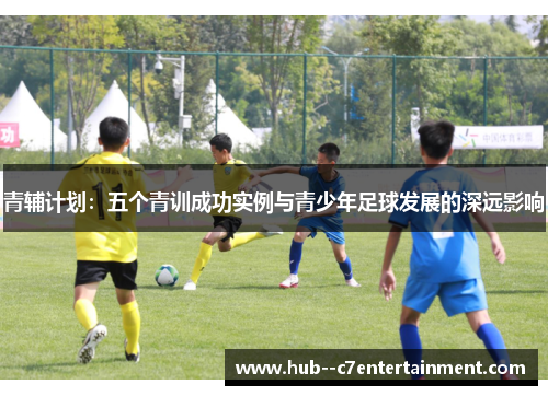 青辅计划：五个青训成功实例与青少年足球发展的深远影响