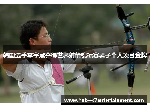 韩国选手李宇斌夺得世界射箭锦标赛男子个人项目金牌