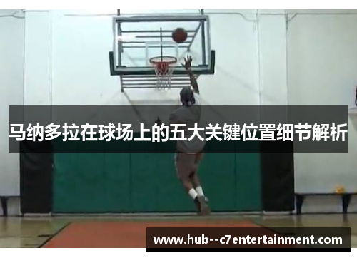 马纳多拉在球场上的五大关键位置细节解析