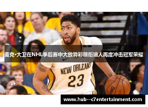 麦克·大卫在NHL季后赛中大放异彩领衔油人再度冲击冠军荣耀