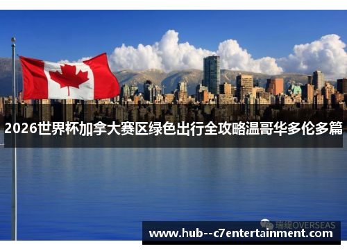 2026世界杯加拿大赛区绿色出行全攻略温哥华多伦多篇 2026世界杯加拿大赛区绿色出行全攻略温哥华多伦多篇