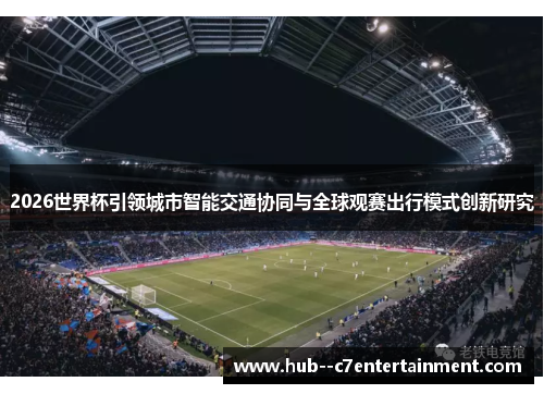 2026世界杯引领城市智能交通协同与全球观赛出行模式创新研究