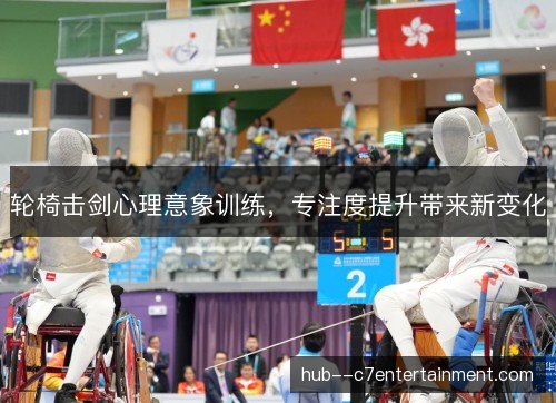 轮椅击剑心理意象训练,专注度提升带来新变化 轮椅击剑心理意象训练,专注度提升带来新变化