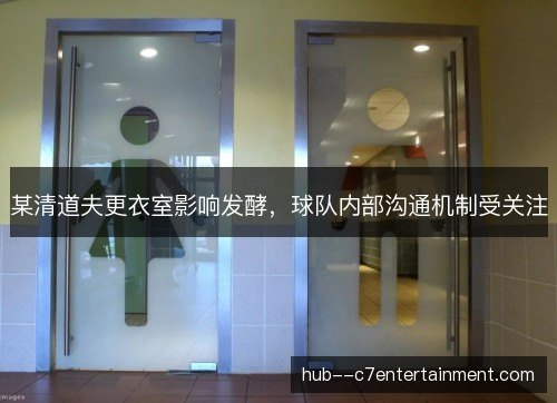 某清道夫更衣室影响发酵,球队内部沟通机制受关注 某清道夫更衣室影响发酵,球队内部沟通机制受关注